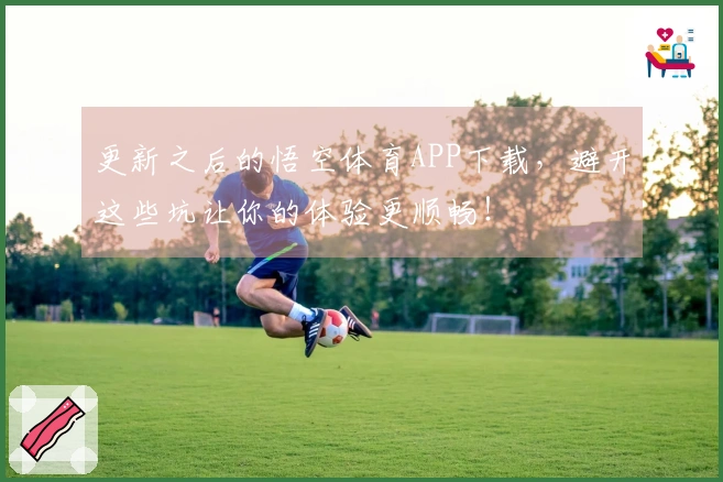 更新之后的悟空体育APP下载，避开这些坑让你的体验更顺畅！