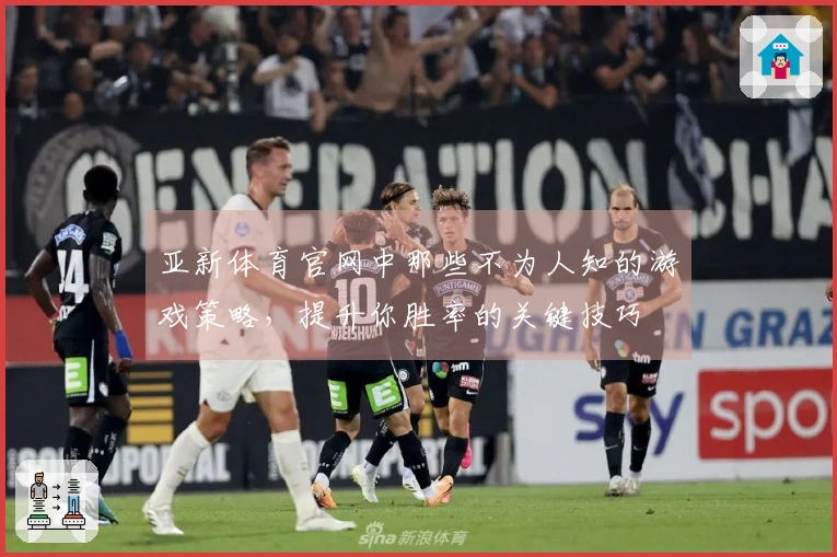 亚新体育官网中那些不为人知的游戏策略,提升你胜率的关键技巧